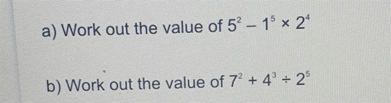 A) Work out the value of 5^2 – 1^5× 2^4 b) Work out the value of 7^2 + 4^3 ÷ 2^5​-example-1