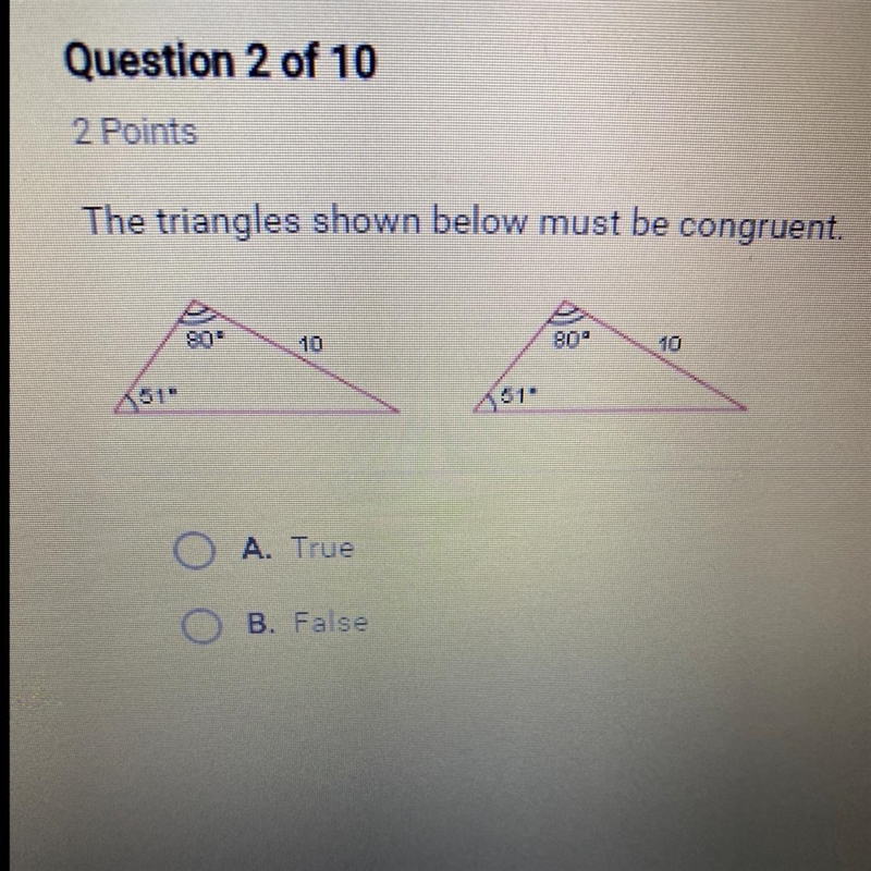 The triangles shown below must be congruent. 80 10 80" 10 51- 451 O A. True B-example-1