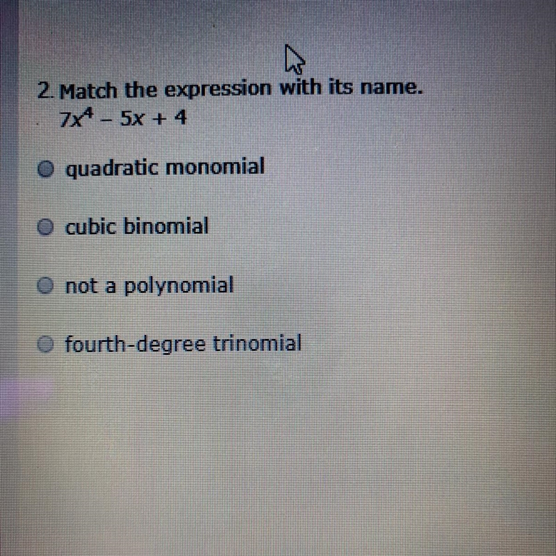 ❗️10 points❗️ match the expression with its name. 7x^4 - 5x + 4 A. quadratic monomial-example-1