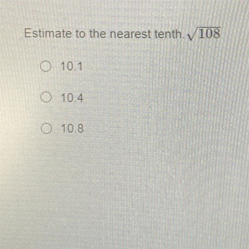 Estimate to the nearest tenth. 108 10.1 O 10.4 O 10.8-example-1