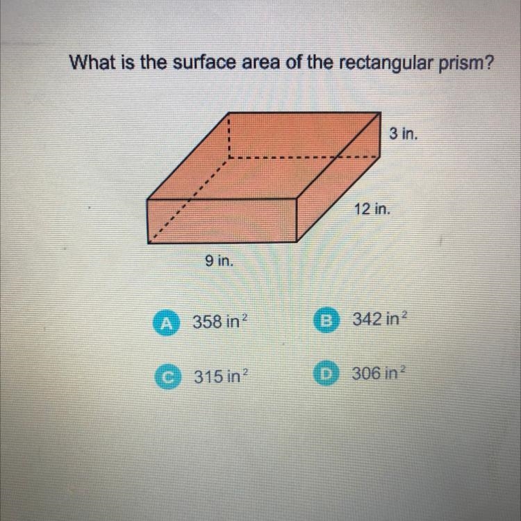 What is the surface area of the rectangular prism? 3 in. 12 in. 9 in A 358 in B 342 in-example-1