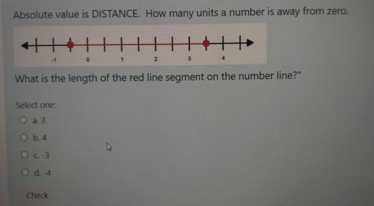 Absolute value is DISTANCE. How many units a number is away from zero. a.) 3 b.)4 C-example-1