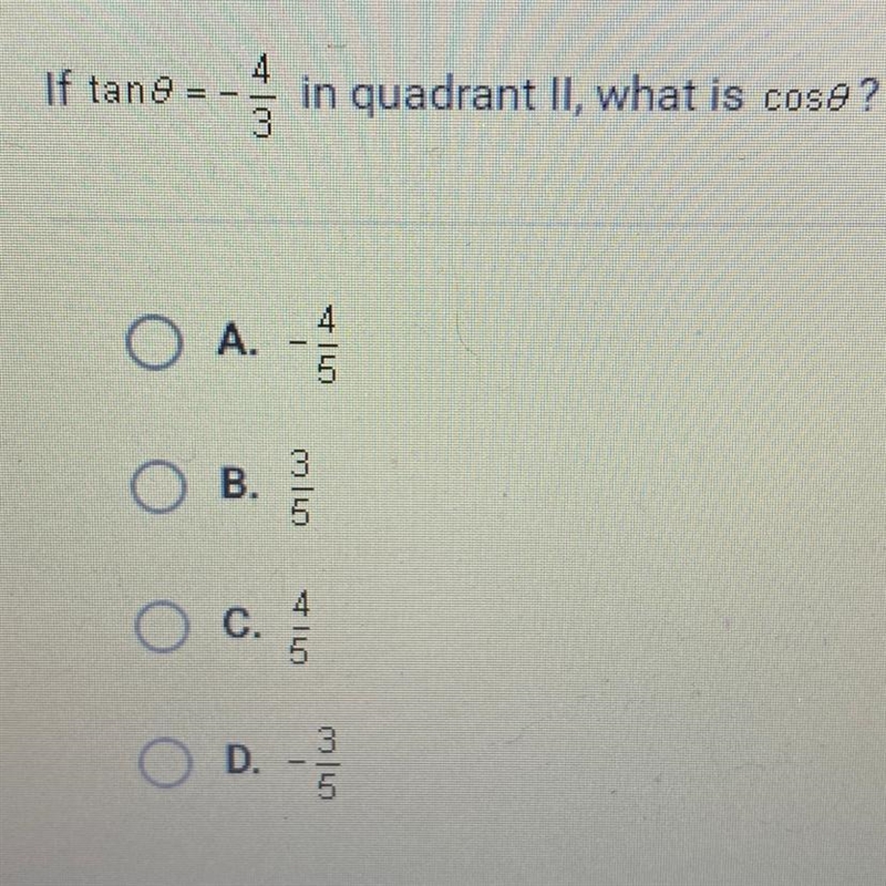 PLEASE HELP ASAP If tantheta=-4/3 in quadrant 2 what is costheta? A.-4/5 B.3/5 C.4/5 D-example-1