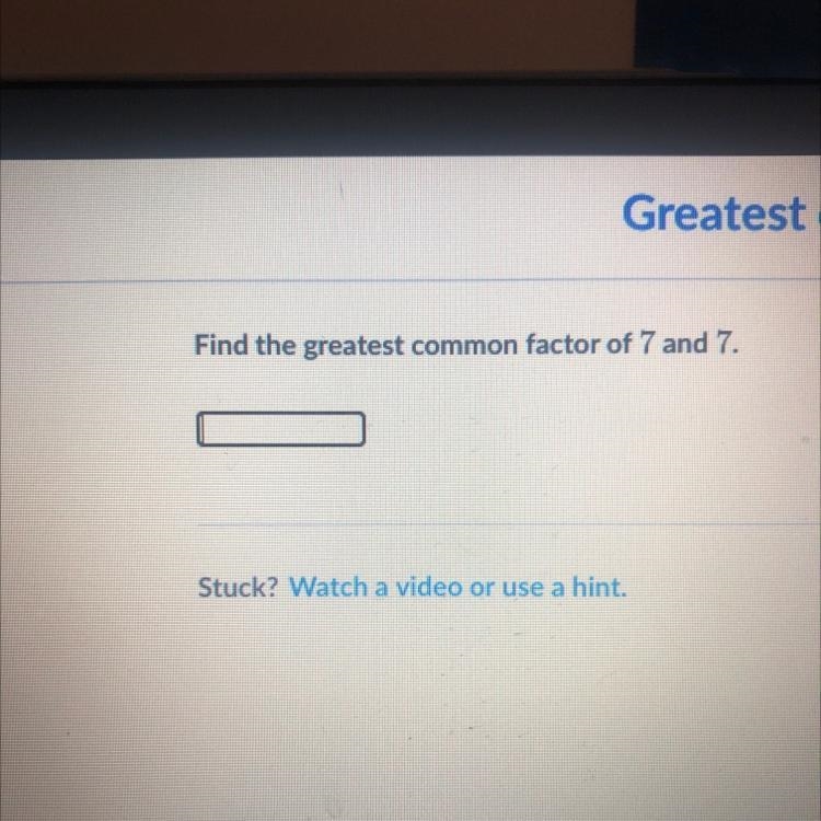 Find the greatest common factor of 7 and 7.-example-1