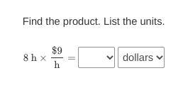 Find the product. List the units. 8 h×$9/h=-example-1