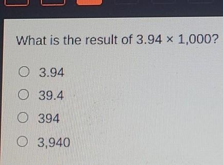 What is the result of 3.94 x 1,000? O 3.94 O 39.4 O 394 O 3,940​-example-1