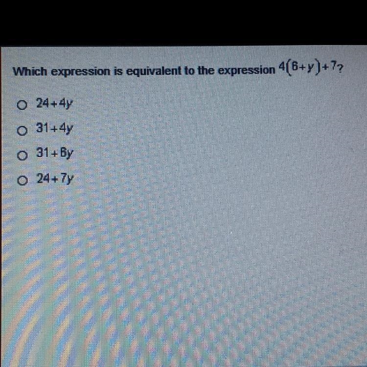 Which expression is equivalent to the expression 4(6+y)+7? 0 24+ 4y O 31+ 4y o 31+By-example-1