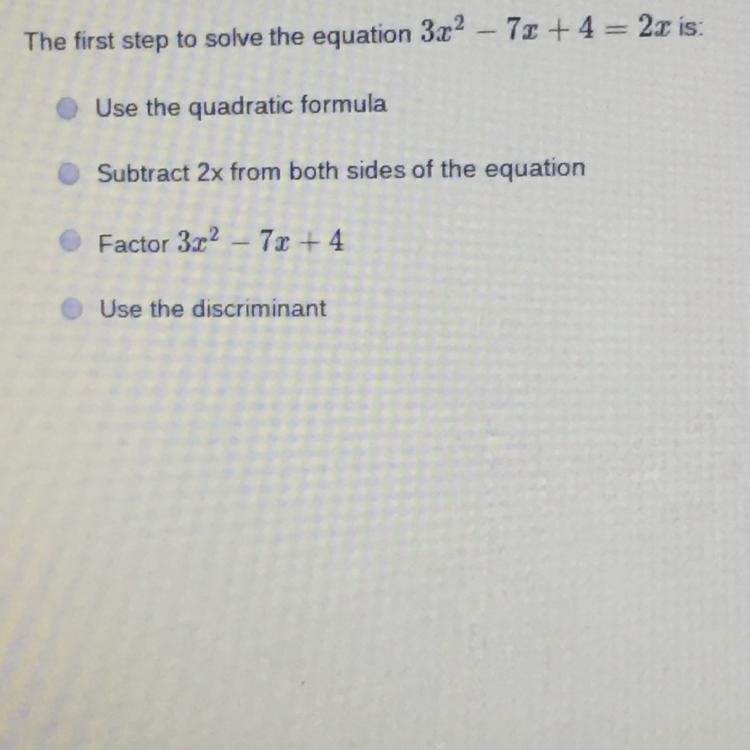 The first step to solve the equation 3x2- 7x+ 4 = 2x is: Need help asap pls-example-1