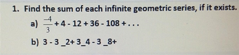 Need help ASAP!!! Find the sum of each infinite geometric series, if it exists​-example-1