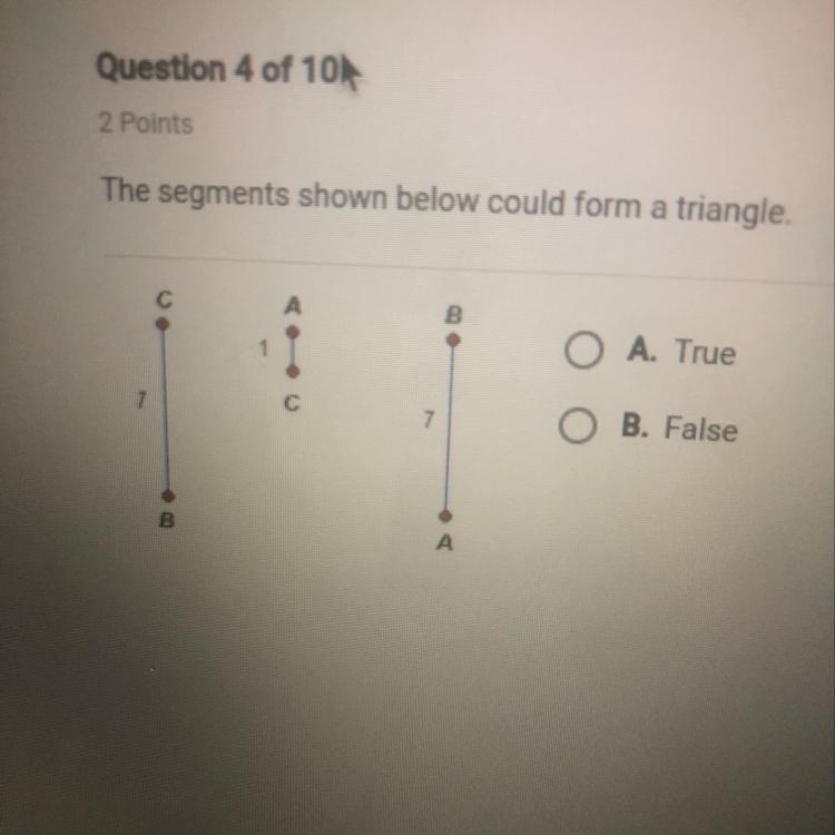 The segments shown below could form a triangle O A True O B. False-example-1