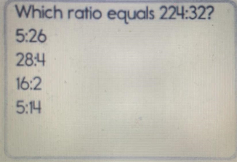 Which ratio equals 224:32? 5:26 28:4 16:2 5:14-example-1