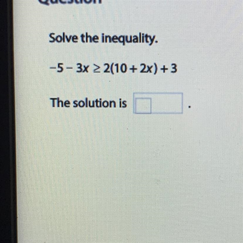 Solve the inequality. -5-3x 2(10+2x) + 3 The solution is-example-1