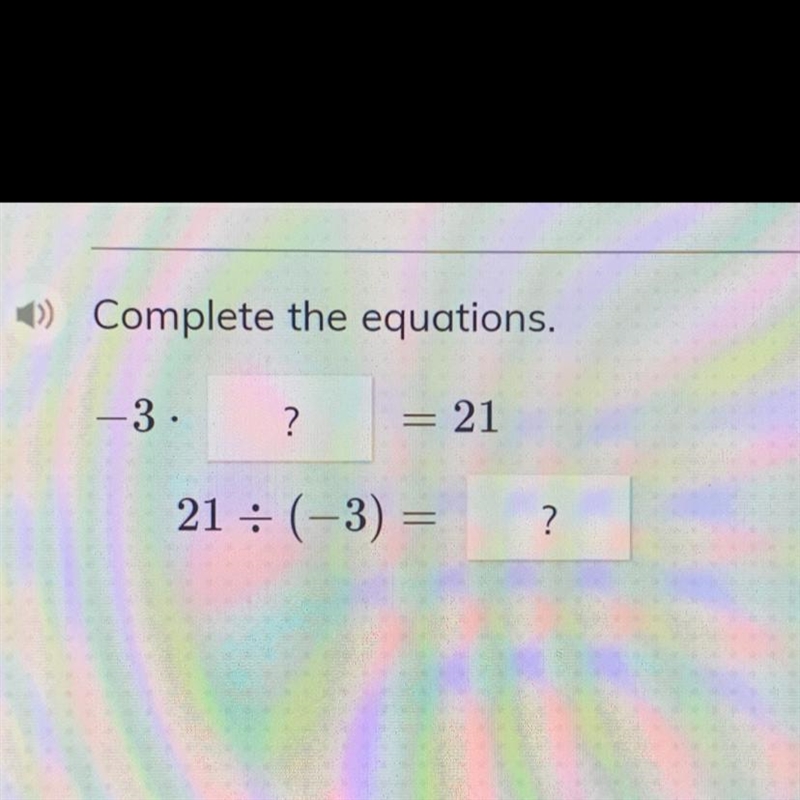 ) Complete the equations. -3. ? = 21 21 : (-3) ? please help-example-1