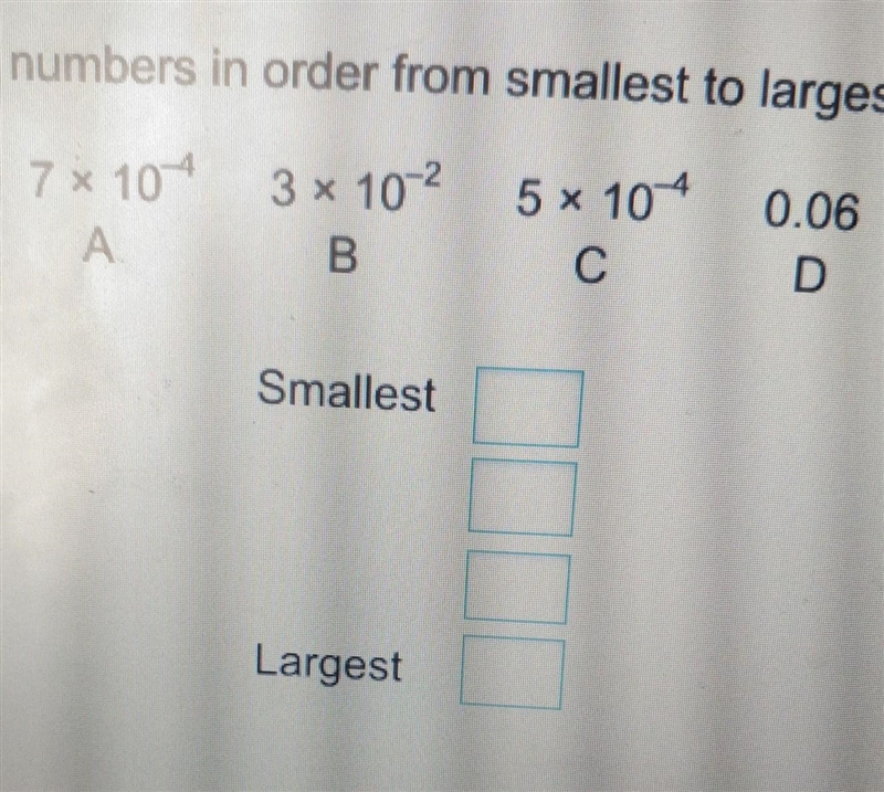 Put these numbers in order from smallest to largest. 7 x 104 A 3 * 102 5* 10+ B C-example-1