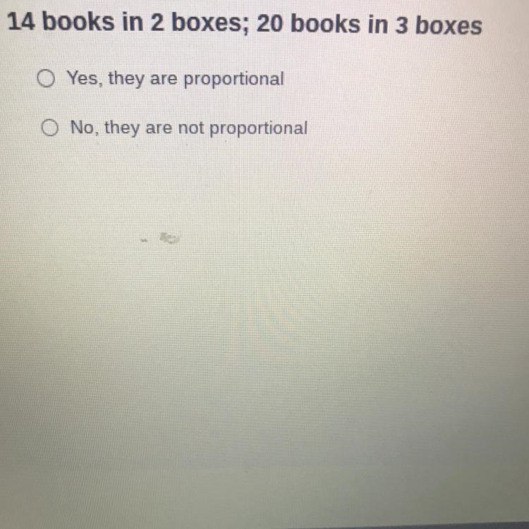 14 books in 2 boxes; 20 books in 3 boxes O Yes, they are proportional O No, they are-example-1