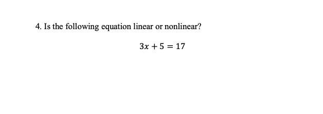 Is the following equation linear or nonlinear? 3x+5=17-example-1