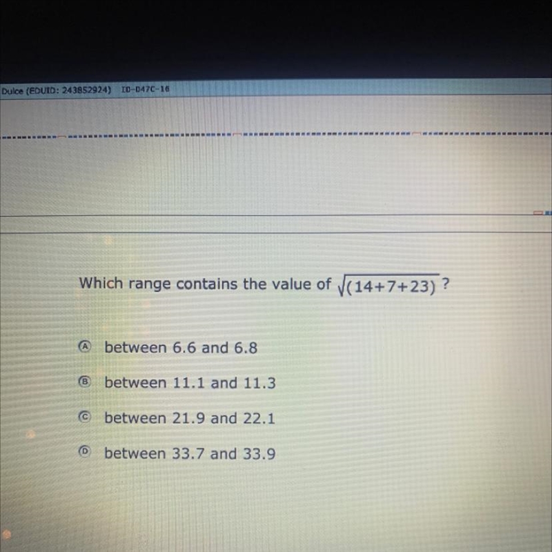 Which range contains the value of sqrt(14+7+23) A. Between 6.6 and 6.8 B. Between-example-1