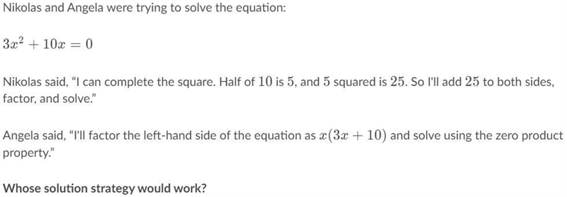 Nikolas and Angela were trying to solve the equation: 3x^2+10x=0 Nikolas said, “I-example-1