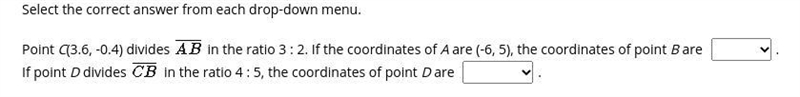 PLZ HELP Point C(3.6, -0.4) divides in the ratio 3: 2. If the coordinates of A are-example-1