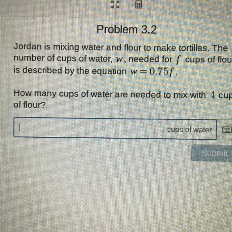 Problem 3.2 Jordan is mixing water and flour to make tortillas. The number of cups-example-1