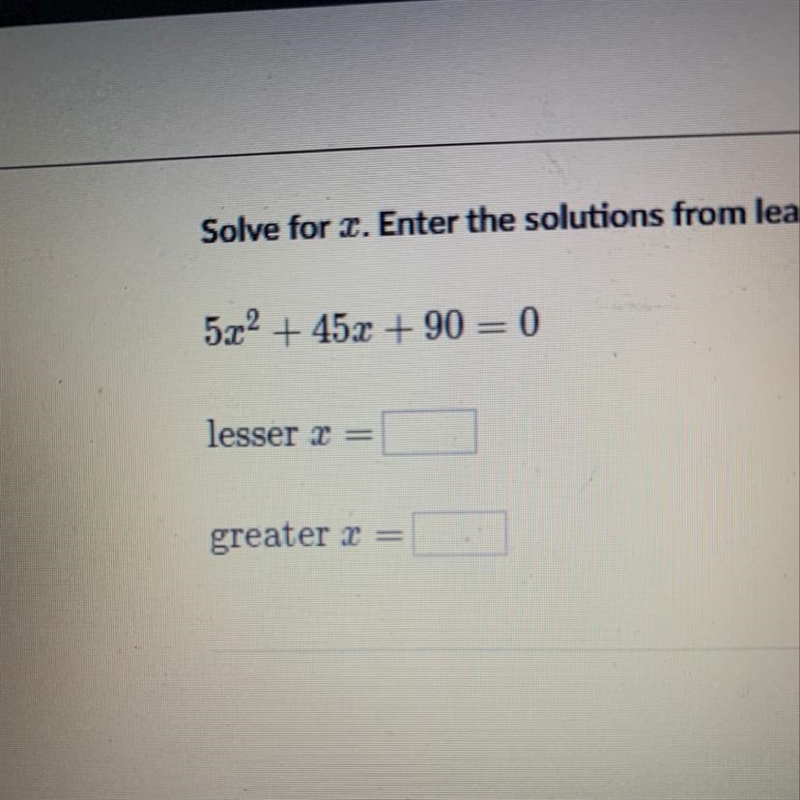 Solve for x Enter the solutions from least to greatest 5x^2 + 45x + 90 = 0-example-1