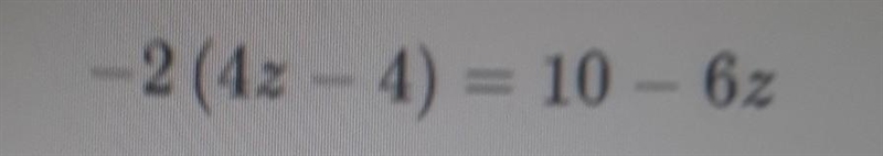 I need help with this qurstion -2 (4z - 4) = 10 - 6z​-example-1