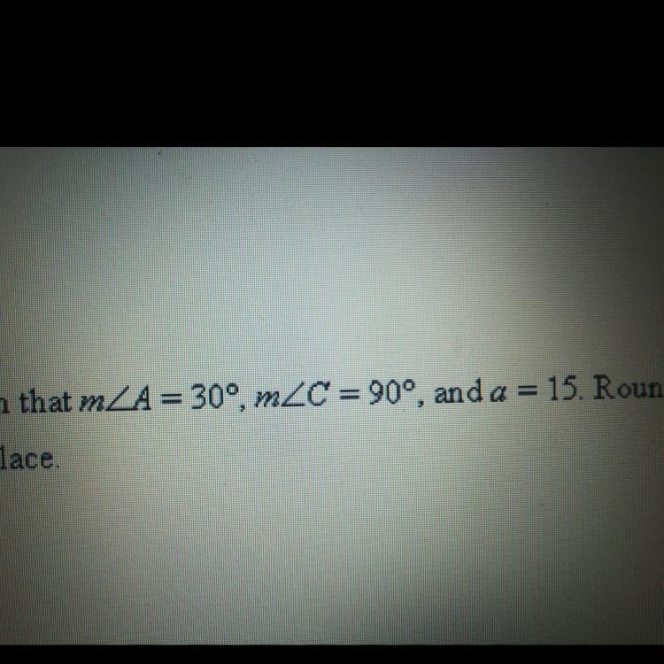 PLEASE HELP ASAPPPP!!! Solve the right triangle given that mA =30°, mC = 90° and a-example-1