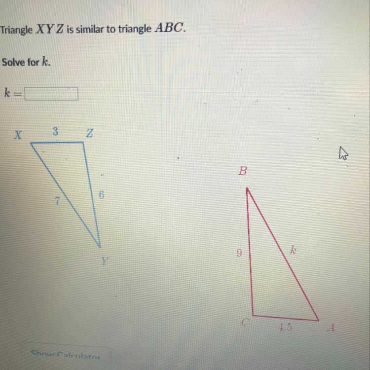 Triangle XY Z is similar to triangle ABC. Solve for k-example-1