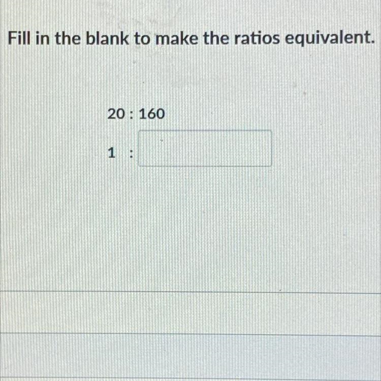 Fill in the blank to make the ratios equivalent. 20: 160 1:-example-1