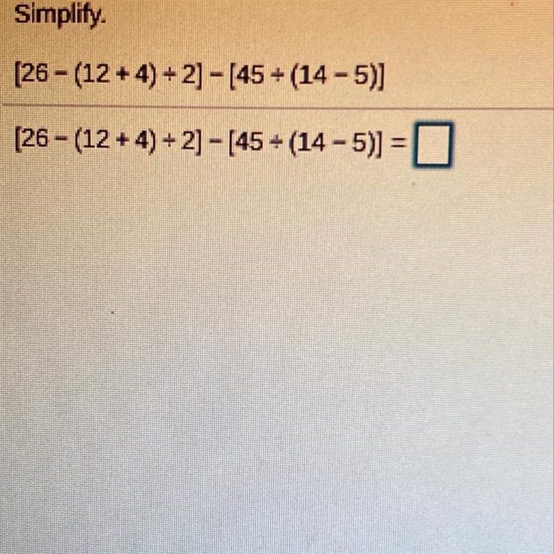 Simplify. [26 - (12 + 4) /2] - [45/(14-5)]-example-1