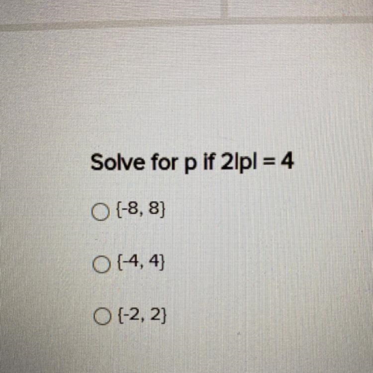 Solve for p if 2lpl = 4 O {-8, 8) O{-4, 4) O (-2, 2)-example-1