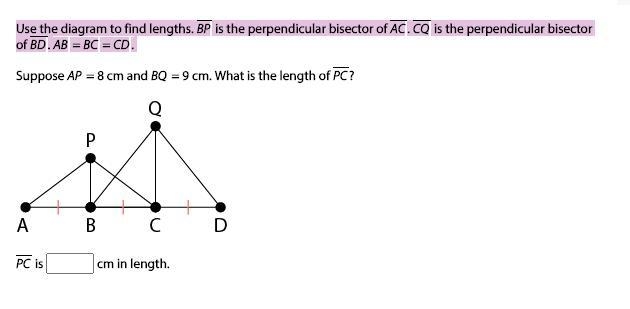 Use the diagram to find lengths. BP is the perpendicular bisector of AC. CQ is the-example-1