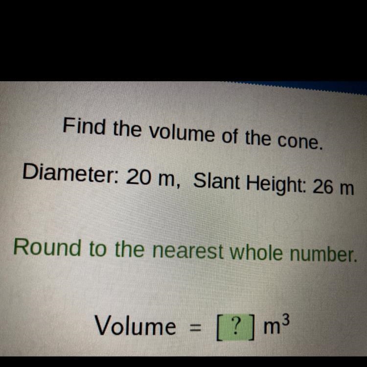 Find the volume of the cone. Diameter: 20 m, Slant Height: 26 m Round to the nearest-example-1