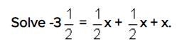 Solve -3 1/2 = 1/2 x + 1/2 x + x.-example-1