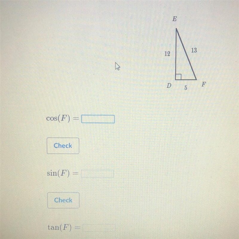 E 13 12 D 5 F cos(F) Check sin(F) = Check tan(F) =-example-1