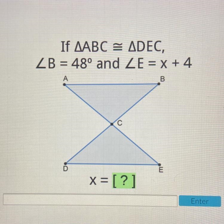 If AABC = ADEC, B = 48° and E = x + 4 A B E x = [?]-example-1