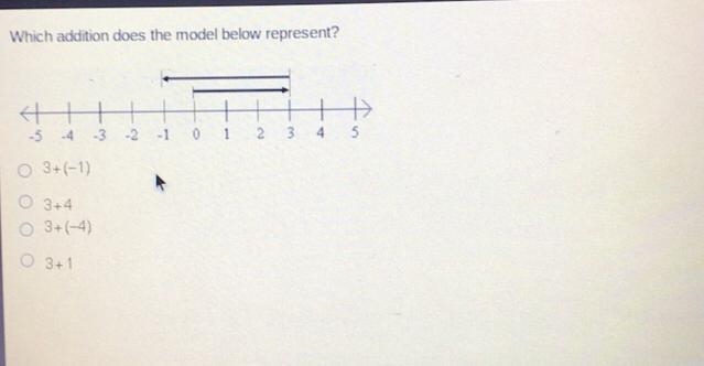 Which addition does the model below represent? htt -5 -4 -3 -2 -1 0 1 2 3 4 5 O 3+(-1) 3+4 0 3+(-4) 0 3+1-example-1