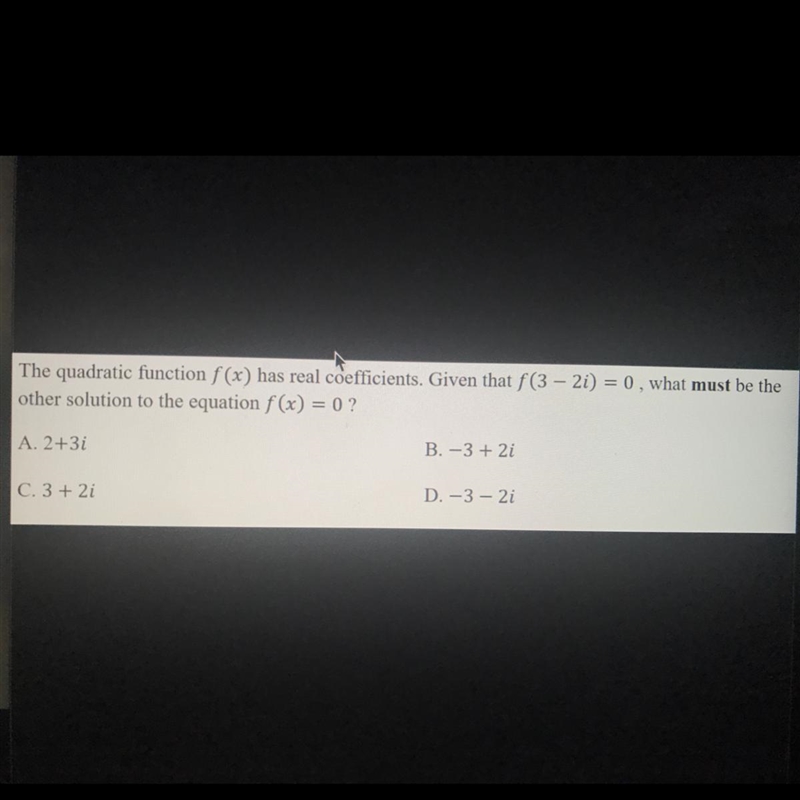 The quadratic function f(x) has real coefficients. Given that f(3 - 2i) = 0, what-example-1