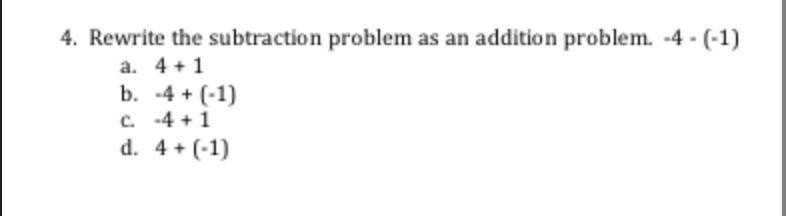 Rewrite￼￼ The subtraction problem as an addition problem -4 - (-1)￼￼ A.4+1 B.-4 + (-1) C-example-1