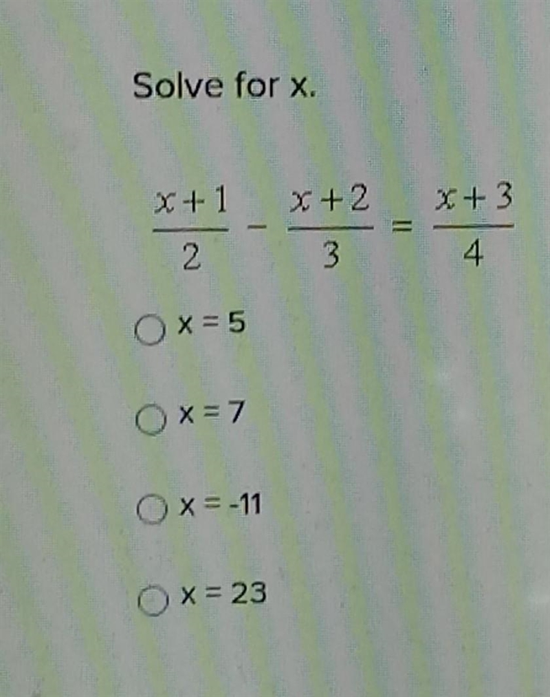 Solve for x. x+1/2-x+2/3=x+3/4 A. x=5 B. x=7 C. x=-11 D. x=23​-example-1