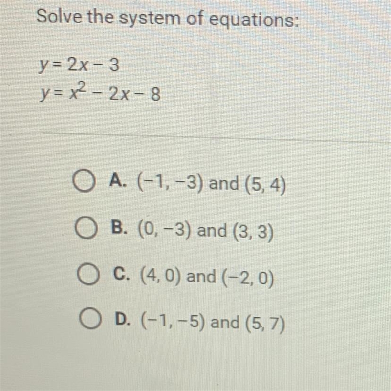 Solve the system of equations: y = 2x - 3 y= x2 – 2x-8 A. (-1, -3) and (5, 4) B. (0, -3) and-example-1