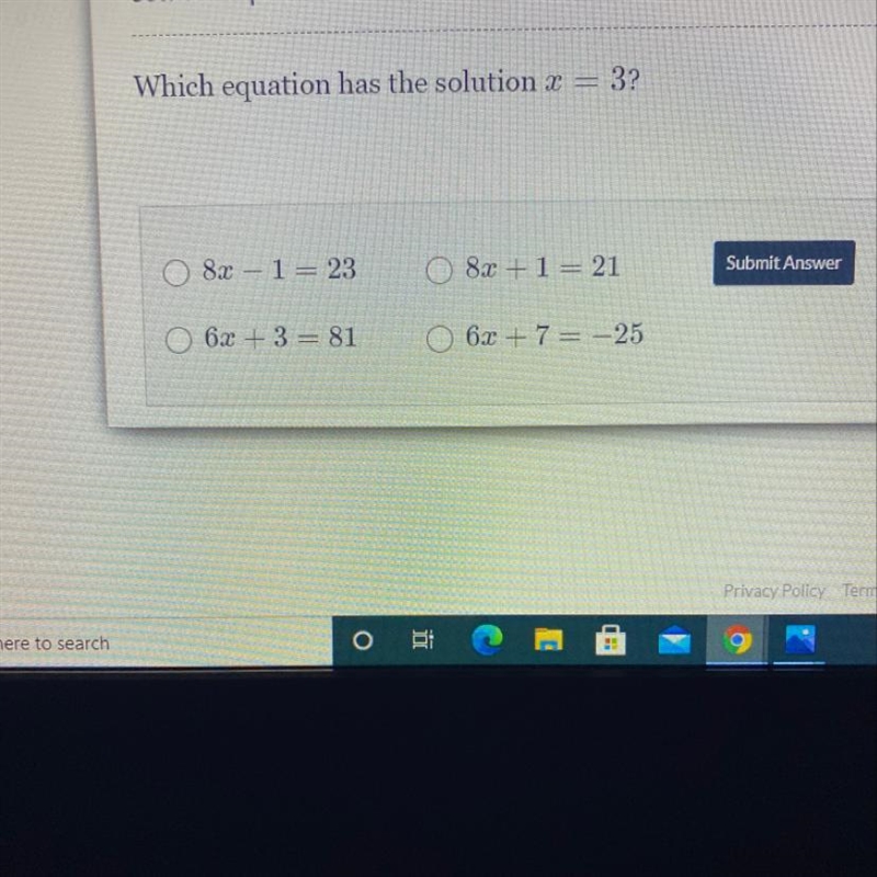 Which equation has the solution x = 3? 8x – 1= 23 Submit Answer O 82 +1= 21 6x + 3= 81 6x-example-1