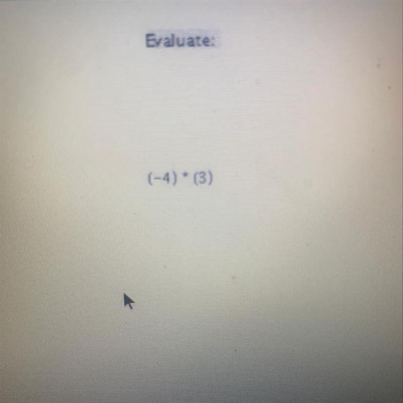 Evaluate: (-4) (3) Easy come up for anyone who needs an easy 10 points-example-1