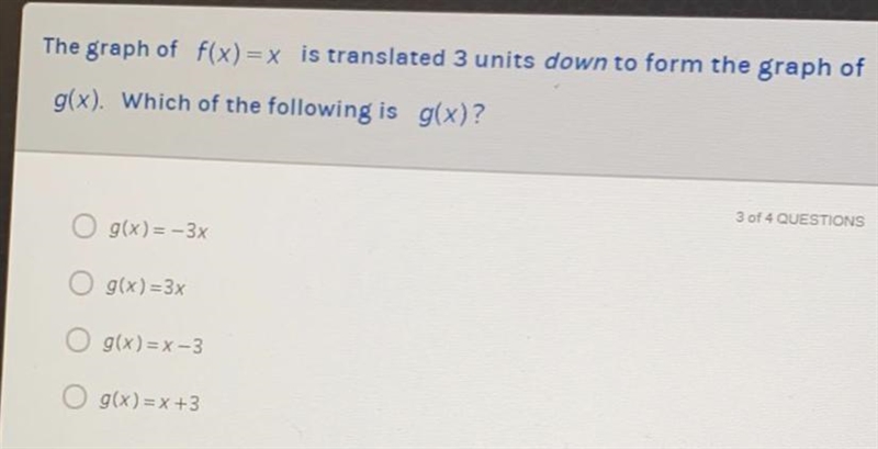 The graph of f(x)= x is translated 3 units down to form the graph of g(x). Which of-example-1