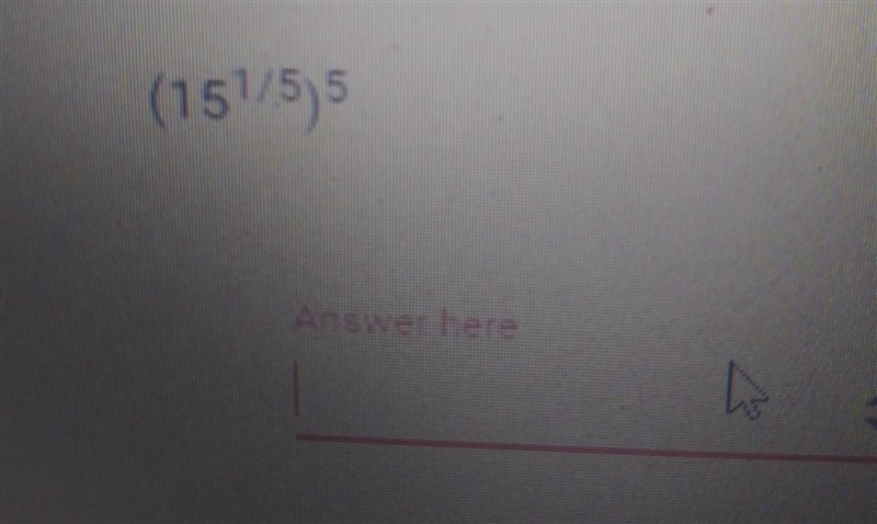 Simplify the expression and enter your anwser below. (15^1/5)^5​-example-1