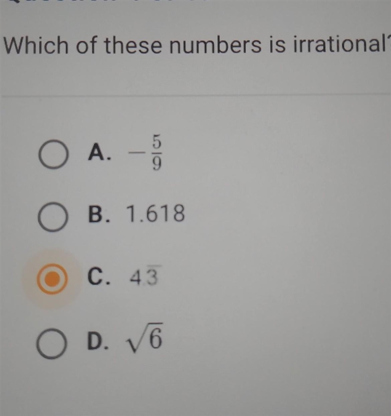 Which of these numbers is irrational? O A. - 5 9 O B. 1.618 C. 43 O D. VO​-example-1