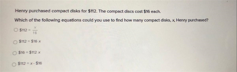 Henry purchased compact dkks for $112. The compact discs cost $16 each. Which of the-example-1