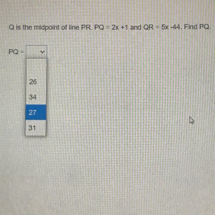 Q is the midpoint of line PR. PQ = 2x +1 and QR = 5x -44. Find PQ. PQ =-example-1