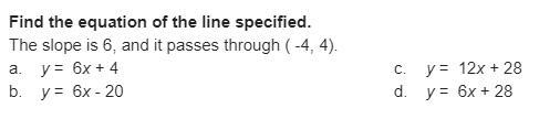 Find the equation of the line specified. The slope is 6, and it passes through ( -4, 4).-example-1