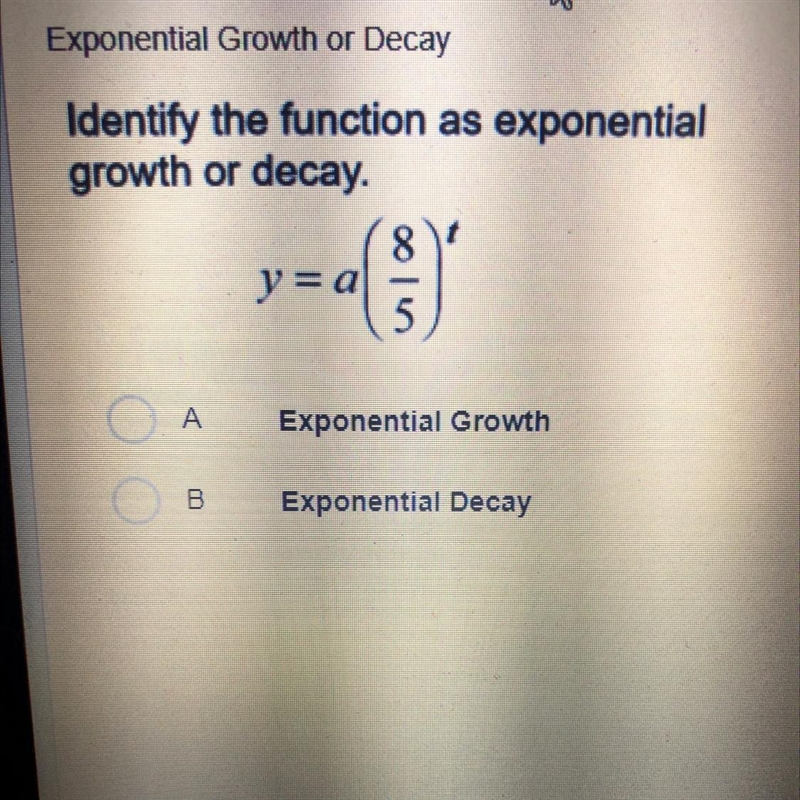 Identify the function as exponential growth or decay. y = a * (8/5) ^ 0-example-1